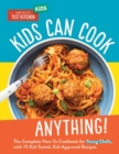 Kids Can Cook Anything! : The Complete How-To Cookbook for Young Chefs, with 75 Kid-Tested, Kid-Approved Recipes - Book