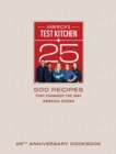 America's Test Kitchen Twenty-Fifth Anniversary Cookbook : 500 Recipes That Changed the Way America Cooks - Book