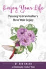 Enjoy Your Life : Pursuing My Grandmother's Three Word Legacy - Book