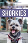 The Complete Guide to Shorkies : Preparing for, Choosing, Training, Feeding, Exercising, Socializing, and Loving Your New Shorkie Puppy - Book