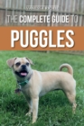 The Complete Guide to Puggles : Preparing for, Selecting, Training, Feeding, Socializing, and Loving Your New Puggle Puppy - Book