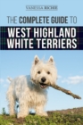 The Complete Guide to West Highland White Terriers : Finding, Training, Socializing, Grooming, Feeding, and Loving Your New Westie Puppy - Book