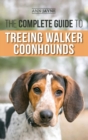 The Complete Guide to Treeing Walker Coonhounds : Finding, Raising, Training, Feeding, Exercising, Socializing, and Loving Your New Walker Coonhound Puppy - Book