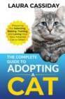The Complete Guide to Adopting a Cat : Preparing for, Selecting, Raising, Training, and Loving Your New Adopted Cat or Kitten - Book