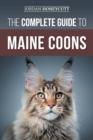 The Complete Guide to Maine Coons : Finding, Preparing for, Feeding, Training, Socializing, Grooming, and Loving Your New Maine Coon Cat - Book
