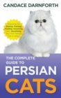 The Complete Guide to Persian Cats : Preparing For, Raising, Training, Feeding, Grooming, and Socializing Your New Persian Cat or Kitten - Book