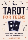 Tarot for Teens : The Ultimate Tarot & Ritual Guide for Young Mystics - Book