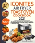 Iconites Air Fryer Toast Oven Cookbook 2021 : 1001 Simple Delicious Low Fat Recipes Cooked By Your Iconites Air Fryer Toast Oven for Beginners & Advanced Users - Book