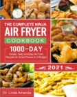The Complete Ninja Air Fryer Cookbook 2021 : 1000-Day Simple, Tasty and Easy Air Fried Recipes for Smart People on A Budget Bake, Grill, Fry and Roast with Your Ninja Air Fryer A 4-Week Meal Plan - Book