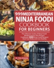 999 Mediterranean Ninja Foodi Cookbook for Beginners : The Ultimate Guide of Ninja Foodi Mediterranean Diet Recipes Cookbook-999 Ninja Foodi Recipes-Heal Your Body and Live Healthy - Book