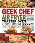 Geek Chef Air Fryer Toaster Oven Cookbook 1000 : The Complete Recipe Guide of Geek Chef Air Fryer Toaster Oven Convection Air Fryer Countertop Oven to Roast, Bake, Broil, Reheat, Fry Oil-Free and More - Book