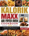 Kalorik Maxx Air Fryer Oven Cookbook 1001 : The Ultimate Kalorik Digital Maxx Air Fryer Oven Roaster, Broiler, Rotisserie, Dehydrator, Oven, Toaster, Pizza Oven and Slow Cooker with 1001-Day Recipes - Book
