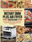 The Everything Cookbook for Instant Omni Plus Air Fryer Toaster Oven : Everyone Will Enjoy Fastest, Healthiest and Tastiest Recipes By This Comprehensive Cooking Book - Book