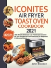 Iconites Air Fryer Toast Oven Cookbook 2021 : 1001 Simple Delicious Low Fat Recipes Cooked By Your Iconites Air Fryer Toast Oven for Beginners & Advanced Users - Book