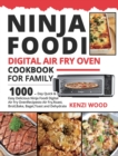 Ninja Foodi Digital Air Fry Oven Cookbook for Family : 1000-Day Quick & Easy Delicious Ninja Foodi Digital Air Fry Oven Recipes to Air Fry, Roast, Broil, Bake, Bagel, Toast and Dehydrate - Book