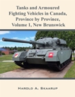 Tanks and Armoured Fighting Vehicles in Canada, Province by Province, Volume 1 New Brunswick - eBook