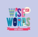 Wise(ish) Words For New Parents - Book