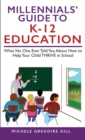 Millennials' Guide to K-12 Education : What No One Ever Told You About How to Help Your Child THRIVE in School - eBook
