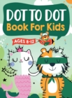 Dot to Dot Book for Kids Ages 8-12 : 100 Fun Connect The Dots Books for Kids Age 8, 9, 10, 11, 12 Kids Dot To Dot Puzzles With Colorable Pages Ages 6-8 8-10 8-12 9-12 (Boys & Girls Connect The Dots Ac - Book