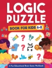 Logic Puzzles for Kids Ages 6-8 : A Fun Educational Brain Game Workbook for Kids With Answer Sheet: Brain Teasers, Math, Mazes, Logic Games, And More Fun Mind Activities - Great for Critical Thinking - Book