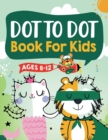 Dot to Dot Book for Kids Ages 8-12 : 100 Fun Connect The Dots Books for Kids Age 8, 9, 10, 11, 12 Kids Dot To Dot Puzzles With Colorable Pages Ages 6-8 8-10 8-12 9-12 (Boys & Girls Connect The Dots Ac - Book