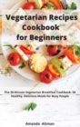 Vegetarian Recipes Cookbook for Beginners : The 30-Minute Vegetarian Breakfast Cookbook: 50 Healthy, Delicious Meals for Busy People - Book