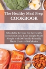 The Healthy Meal Prep Cookbook : Affordable Recipes for the Health-Conscious Cook. Lose Weight Made Simple with 50 Family-Friendly Meals Under 400 Calories - Book