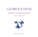 Glorious Mom : A Poem of Appreciation - Book