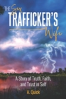 The Sex Trafficker's Wife : A Story of Truth, Faith, and Trust in Self - Book