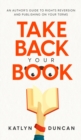 Take Back Your Book : An Author's Guide to Rights Reversion and Publishing on Your Terms - Book