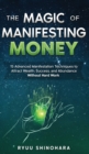 The Magic of Manifesting Money : 15 Advanced Manifestation Techniques to Attract Wealth, Success, and Abundance Without Hard Work - Book