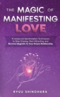 The Magic of Manifesting Love : 15 Advanced Manifestation Techniques to Stop Chasing, Start Attracting, and Become Magnetic to Your Dream Relationship - Book