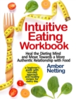 Intuitive Eating Workbook : Heal the Dieting Mind and Move Towards a More Authentic Relationship with Food. A Beginner's Guide with Non-Diet Approach and Healthy Recipes for Every day - Book