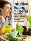Intuitive Eating for Teens : The Teenagers Guide To Stop Dieting, Overcome Eating Disorders, Emotional and Binge Eating. Look and Feel Great with Anti-Diet, Healthy Recipes for Natural Weight Loss - Book