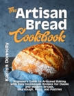 The Artisan Bread Cookbook : Beginner's Guide to Artisanal Baking with Easy Homemade Recipes for Classic and Modern Breads, Sourdough, Pizza, and Pastries - Book