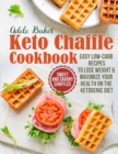 The Keto Chaffle Cookbook : Sweet and Savory Chaffles, Easy Low-Carb Recipes To Lose Weight & Maximize Your Health on the Ketogenic Diet - Book