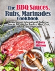 The BBQ Sauces, Rubs, and Marinades Cookbook : American and International Barbecue Sauces Recipes for Poultry, Meat, Fish, Seafood, and Vegetables - Book