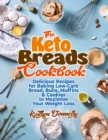 The Keto Breads Cookbook : Delicious Recipes for Baking Low-Carb Bread, Buns, Muffins & Cookies to Maximize Your Weight Loss - Book