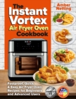 The Instant Vortex Air Fryer Oven Cookbook : Foolproof, Quick & Easy Air Fryer Oven Recipes for Beginners and Advanced Users - Book