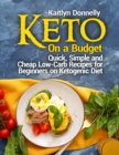 Keto On a Budget : Quick, Simple and Cheap Low-Carb Recipes for Beginners on Ketogeni&#1089; Diet - Book