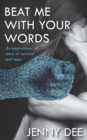 Beat Me With Your Words : An Inspirational Story of Survival and Hope - Book