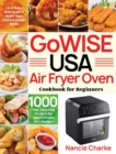 GoWISE USA Air Fryer Oven Cookbook for Beginners : 1000-Day Amazing Recipes for Smart People on a Budget Fry, Bake, Dehydrate & Roast Most Wanted Family Meals - Book