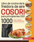 Libro de cocina de la freidora de aire Cosori para principiantes 2021 : 1000 recetas crujientes, faciles y saludables para su freidora de aire Cosori - Book