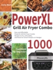 PowerXL Grill Air Fryer Combo Cookbook for Beginners : 1000-Day Easy and Affordable PowerXL Grill Air Fryer Combo Recipes to Fry, Grill, Bake, and Roast for Smart People on A Budget - Book