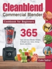 Cleanblend Commercial Blender Cookbook for Beginners : 365 Tasty and Easy Blender Recipes to Weight Loss, Detox, Energy Boosts, and More - Book