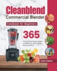 Cleanblend Commercial Blender Cookbook for Beginners : 365 Tasty and Easy Blender Recipes to Weight Loss, Detox, Energy Boosts, and More - Book