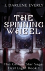The Spinning Wheel : The Grimm Star Saga: First Light - Book
