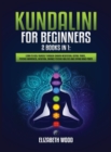 Kundalini for Beginners : 2 Books in 1: Learn to Heal Yourself through Chakra Meditation, Astral Travel, Psychic Awareness, Intuition, Enhance Psychic Abilities and Expand Mind Power - Book