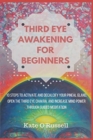 Third Eye Awakening for Beginners : 10 Steps to Activate and Decalcify Your Pineal Gland, Open the Third Eye Chakra, and Increase Mind Power Through Guided Meditation - Book