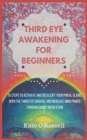 Third Eye Awakening for Beginners : 10 Steps to Activate and Decalcify Your Pineal Gland, Open the Third Eye Chakra, and Increase Mind Power Through Guided Meditation - Book